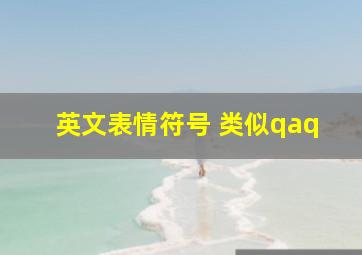 英文表情符号 类似qaq